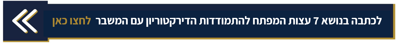  לכתבה בנושא 7 עצות המפתח להתמודדות הדירקטוריון עם המשבר לחצו כאן